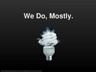 Razorfish Marketing http://www.slideshare.net/razorfishmarketing/razorfish-joe-crump-on-innovation-hell