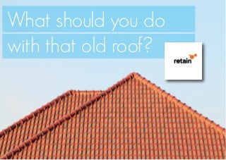 What should you do
with that old roof?
 