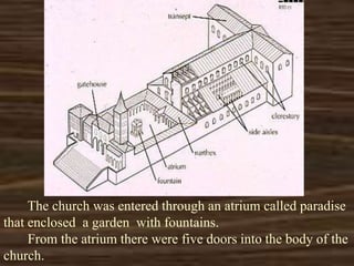 The church was entered through an atrium called paradise
that enclosed a garden with fountains.
From the atrium there were five doors into the body of the
church.
 