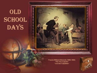 Old
school
days

Francis William Edmonds (1806–1863)
“The Two Culprits”
“Los dos Culpables”

 