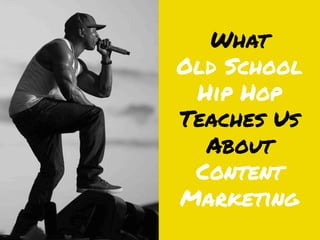 What
Old School
Hip Hop
Teaches Us
About
Content
Marketing
 