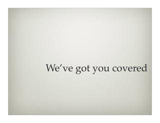 We’ve got you covered
 