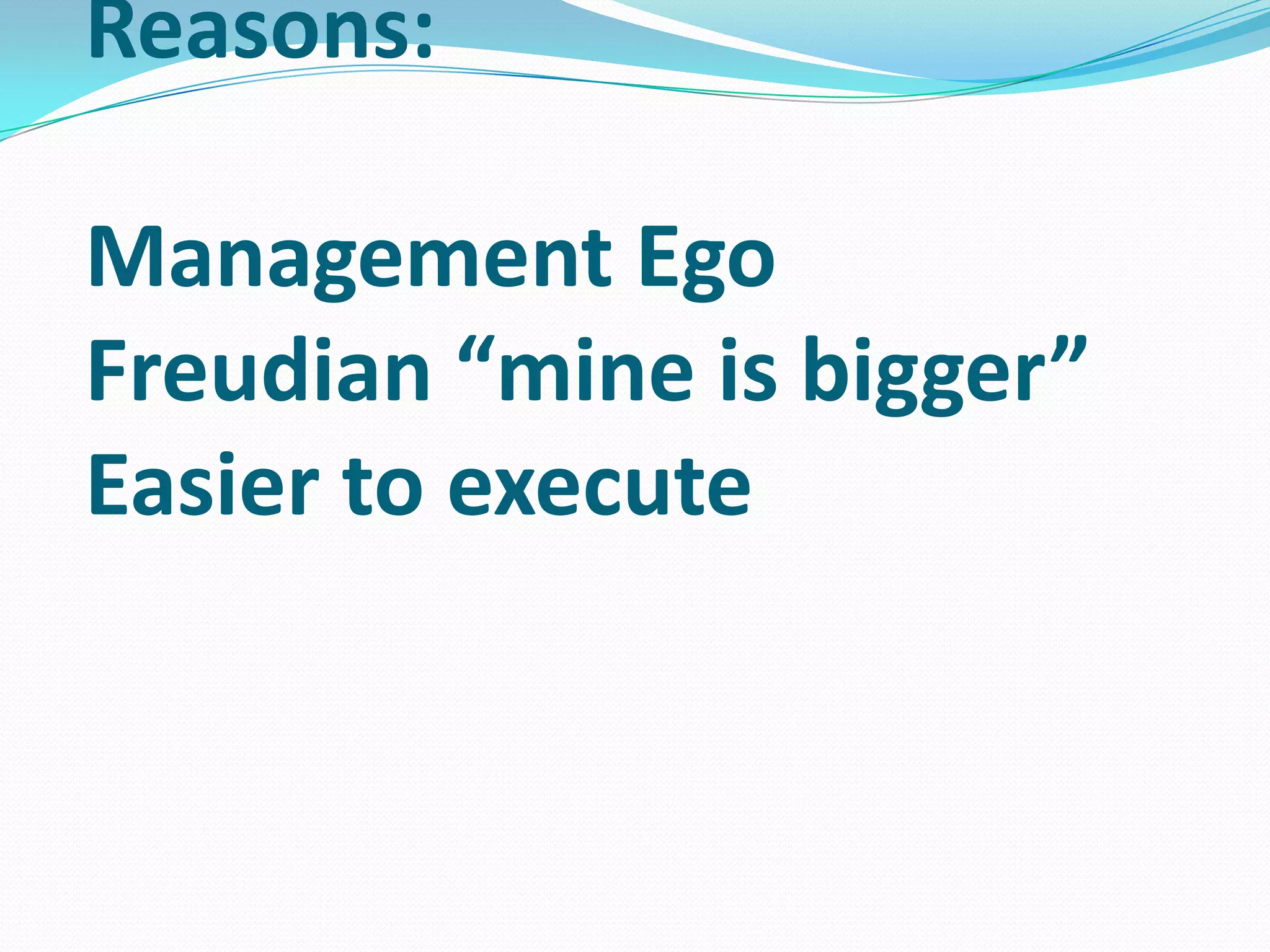 Reasons:
Management Ego
Freudian “mine is bigger”
Easier to execute
 