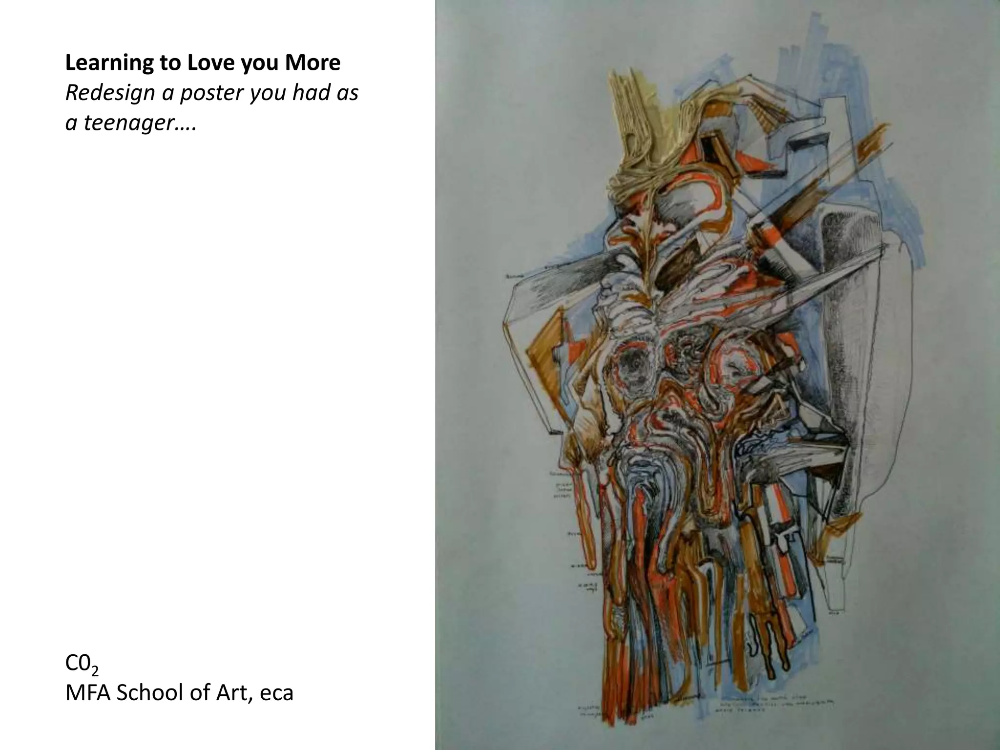Learning to Love you More
Redesign a poster you had as
a teenager….
C02
MFA School of Art, eca
 