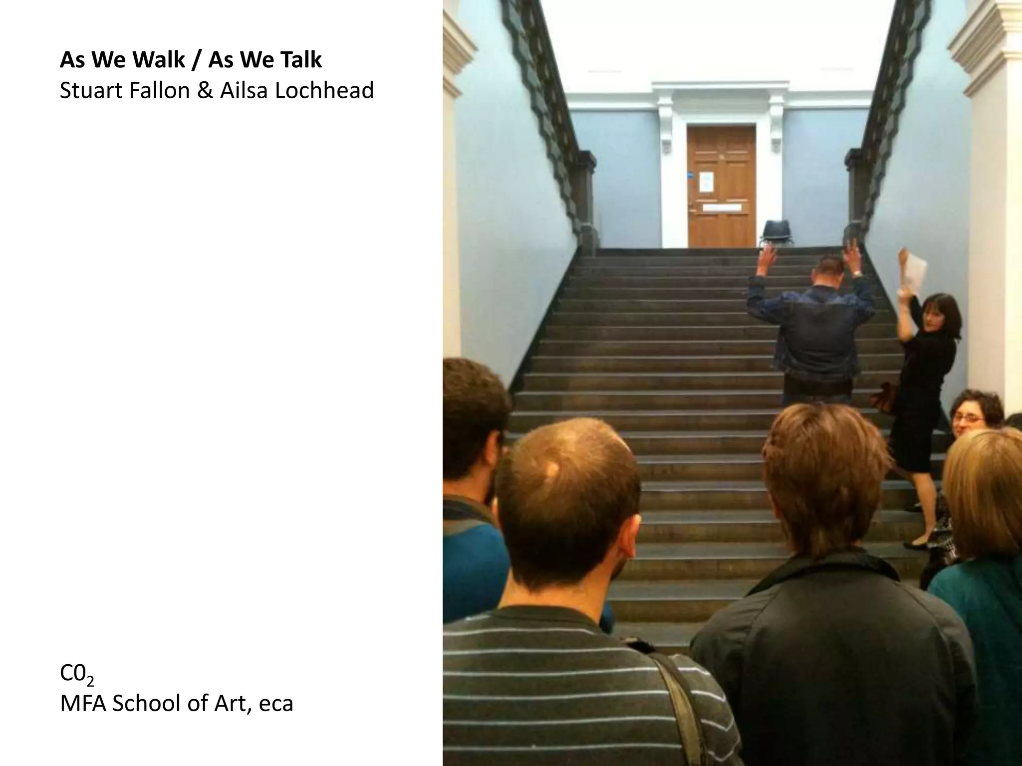 As We Walk / As We Talk
Stuart Fallon & Ailsa Lochhead
C02
MFA School of Art, eca
 