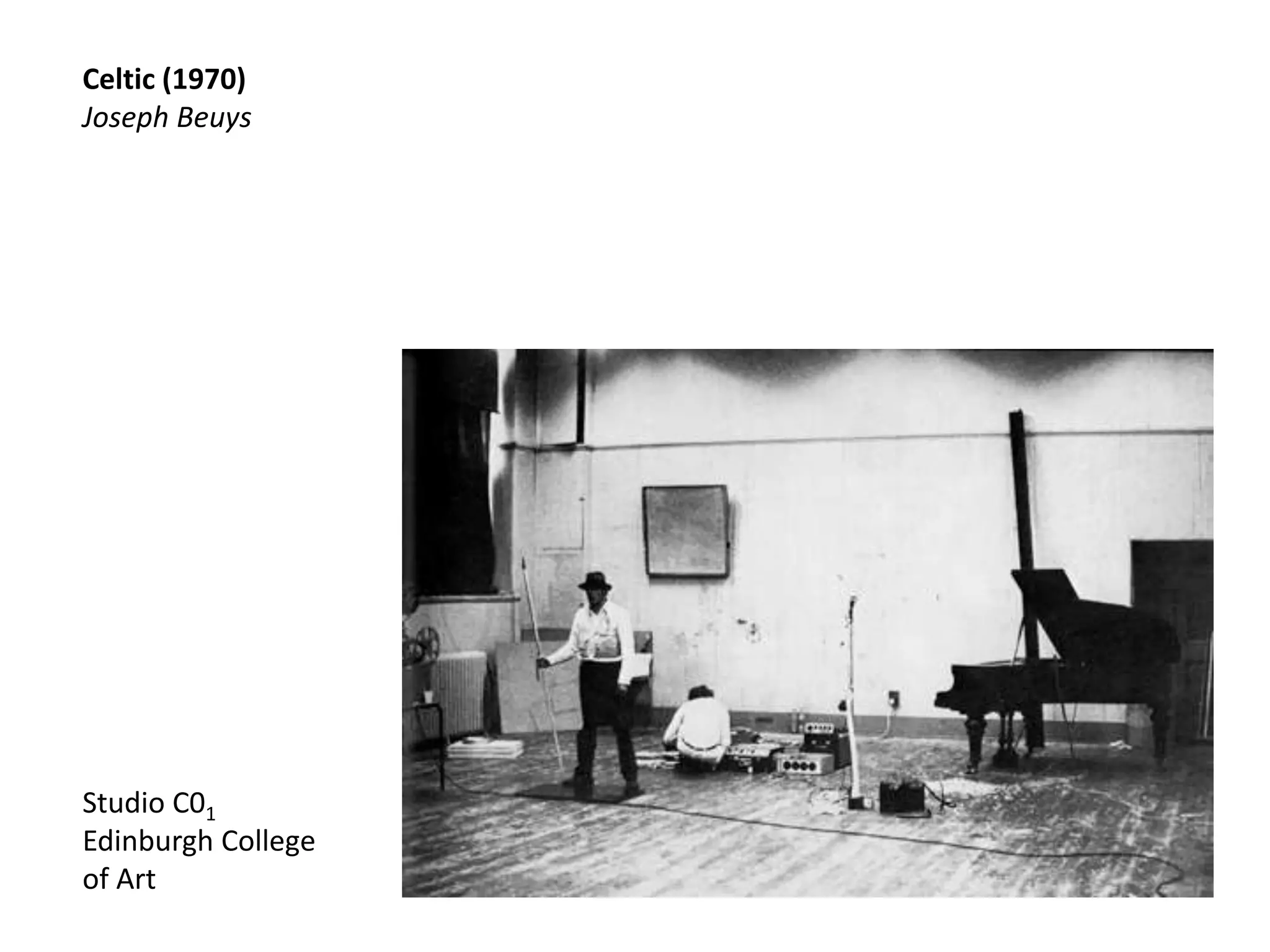 Celtic (1970)
Joseph Beuys
Studio C01
Edinburgh College
of Art
 