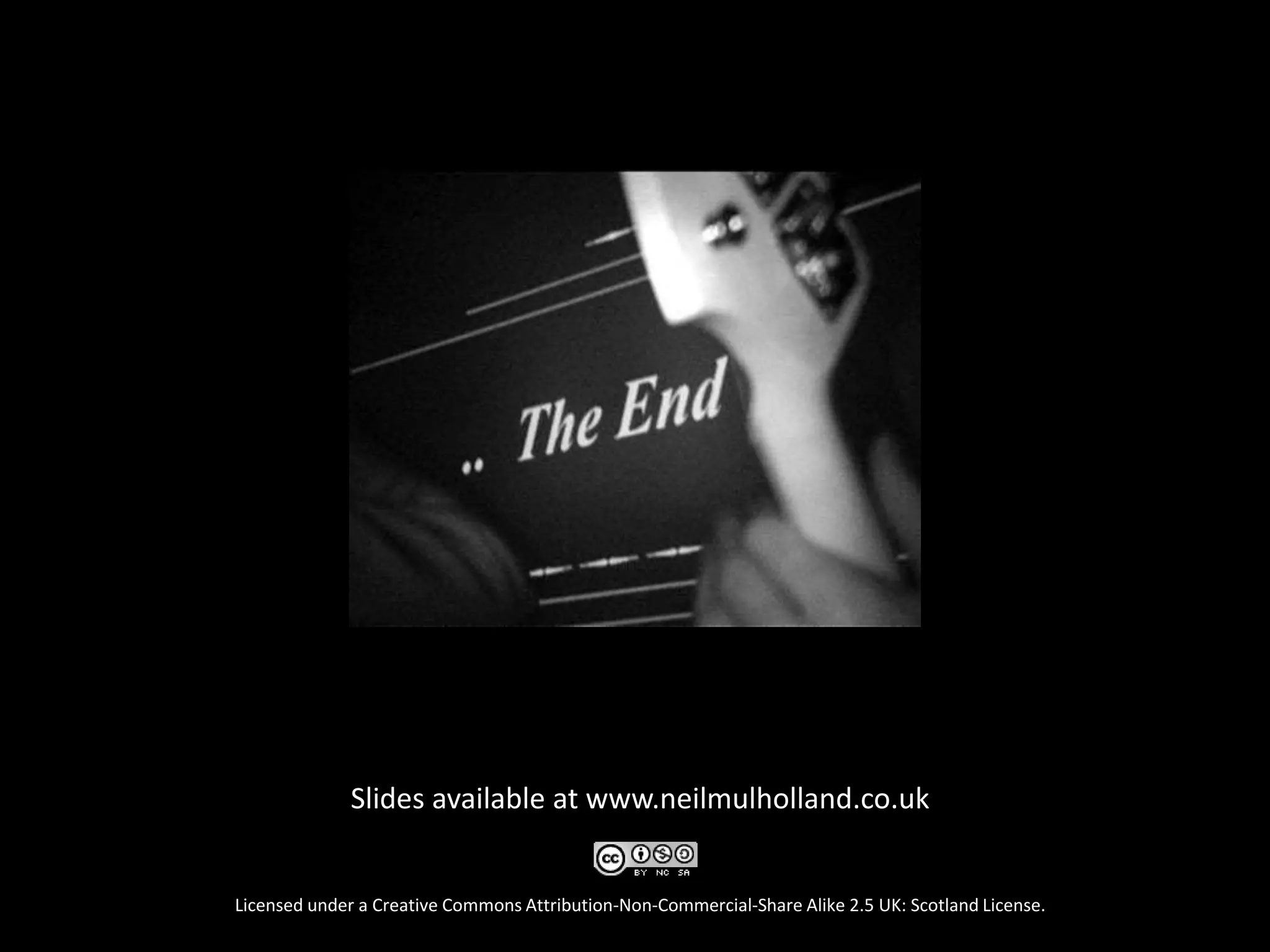 Slides available at www.neilmulholland.co.uk
Licensed under a Creative Commons Attribution-Non-Commercial-Share Alike 2.5 UK: Scotland License.
 