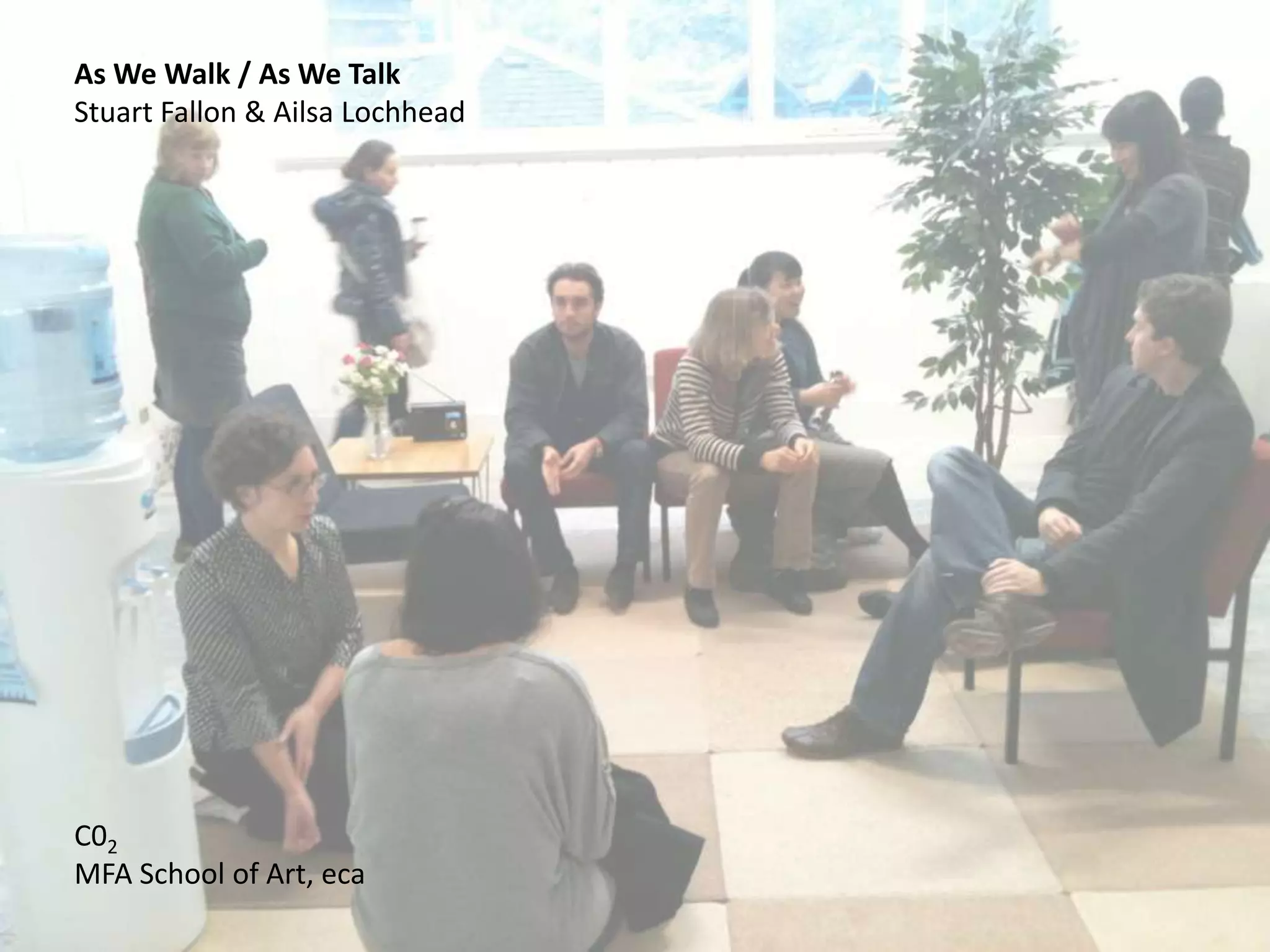 As We Walk / As We Talk
Stuart Fallon & Ailsa Lochhead
C02
MFA School of Art, eca
 