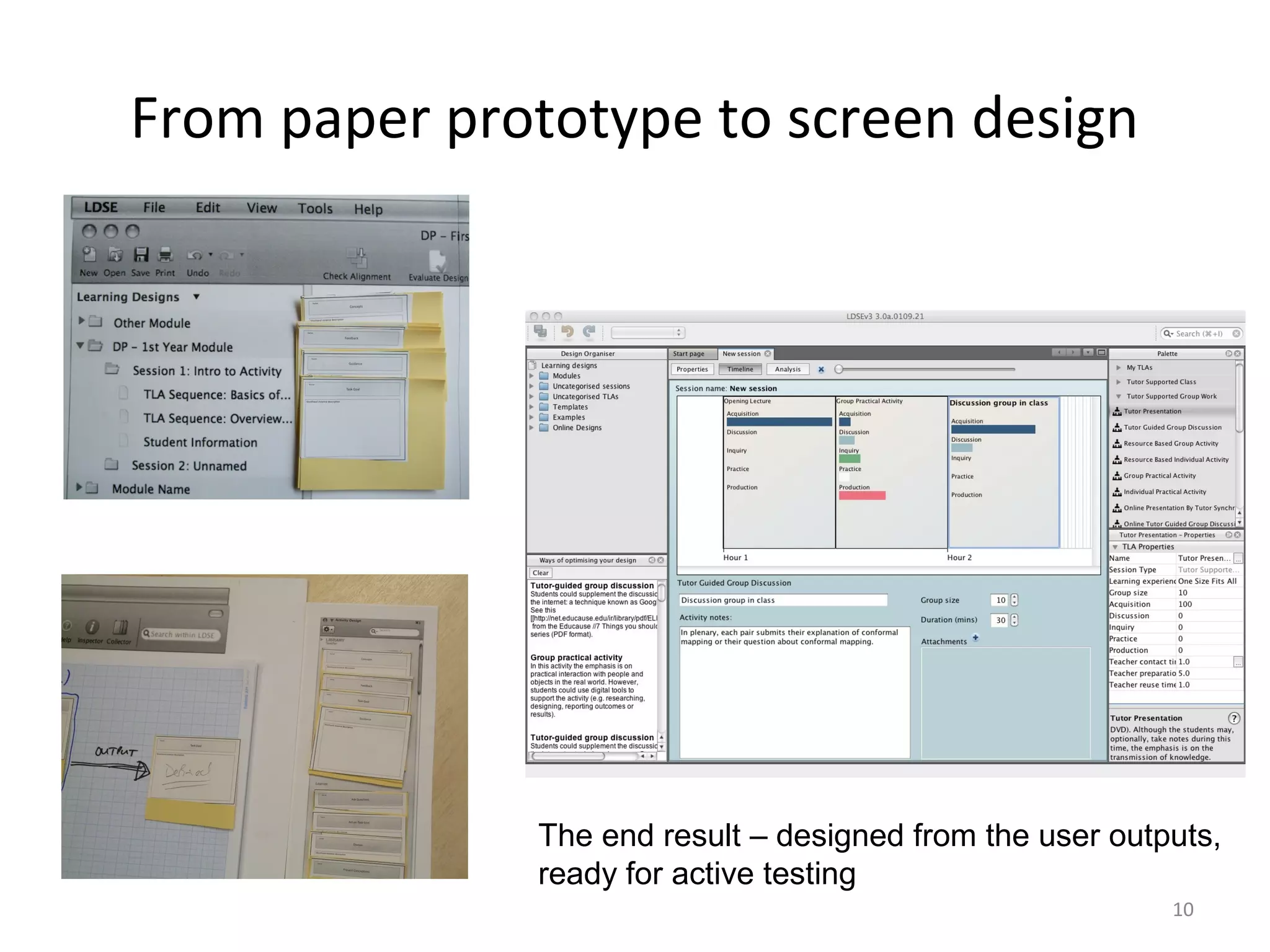 From paper prototype to screen design




              The end result – designed from the user outputs,
              ready for active testing
                                                          10
 