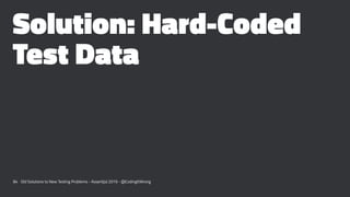Solution: Hard-Coded
Test Data
84 Old Solutions to New Testing Problems - Assert(js) 2019 - @CodingItWrong
 