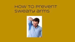 How to prevent
sweaty arms
 