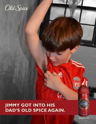 JIMMY GOT INTO HIS
DAD’S OLD SPICE AGAIN.
                         oldspice.com
 