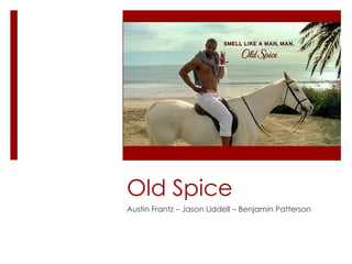 Old Spice
Austin Frantz – Jason Liddell – Benjamin Patterson
 