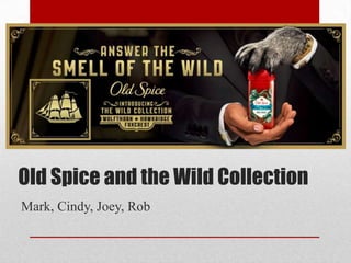 Old Spice and the Wild Collection
Mark, Cindy, Joey, Rob

 