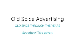 Old Spice Advertising
OLD SPICE THROUGH THE YEARS
Superbowl Tide advert
 