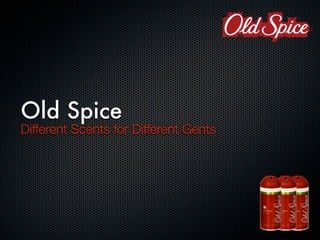 Old Spice
Different Scents for Different Gents
 
