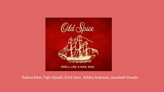 Old Spice
Rolena Eden, Tajin Quadir, Erick Soto, Ashley Andrews, Jezzebell Vinuela
 