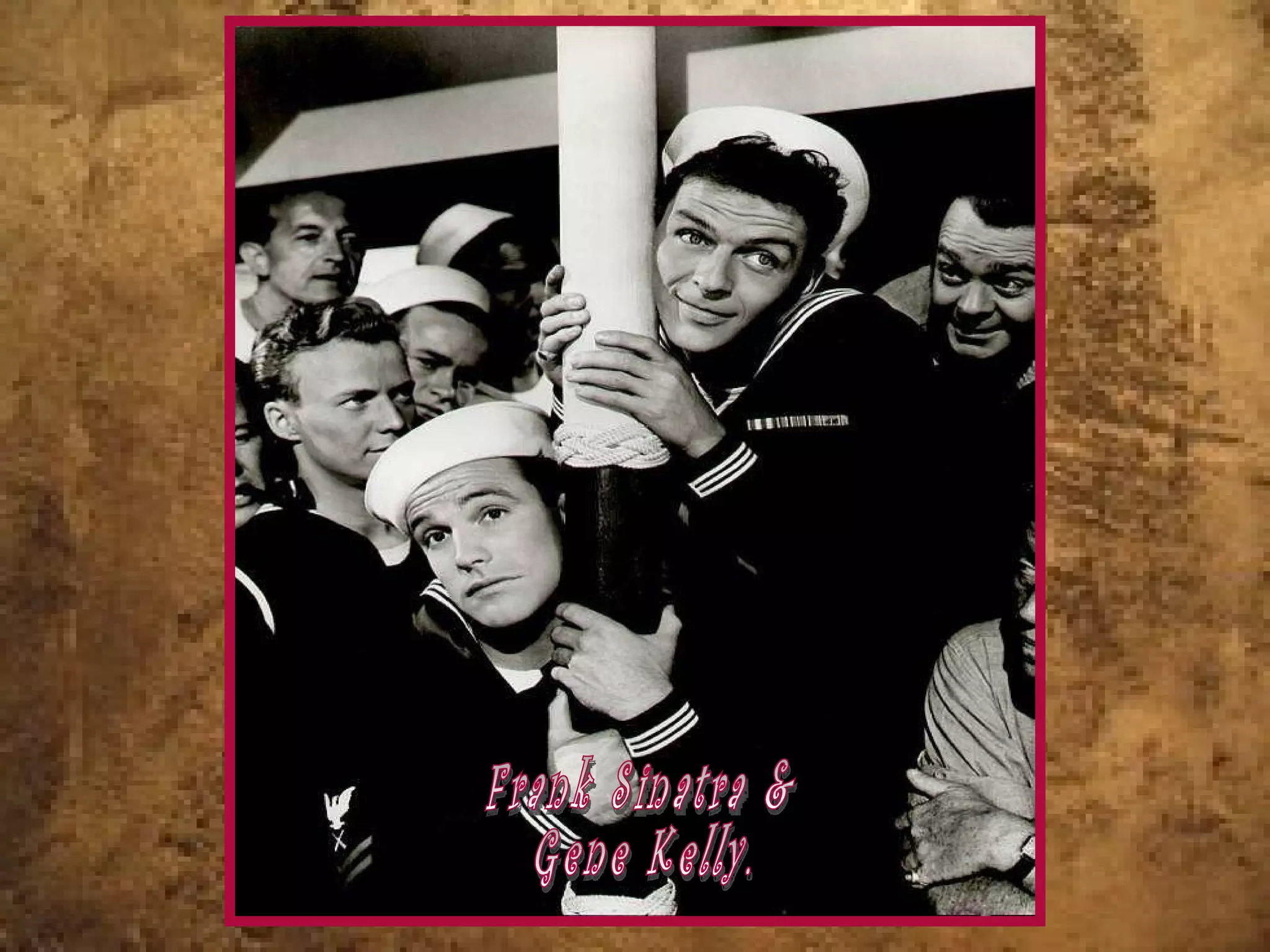 Frank Sinatra & Gene Kelly. 