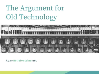 The Argument for Old Technology