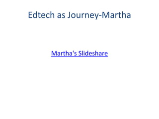 Edtech as Journey-Martha
Martha's Slideshare
 