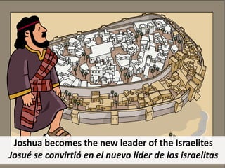 Joshua becomes the new leader of the Israelites
Josué se convirtió en el nuevo líder de los israelitas
 