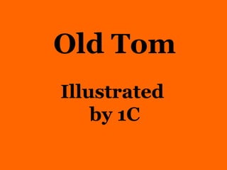 Old Tom Illustrated  by 1C 