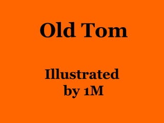 Old Tom Illustrated  by 1M 