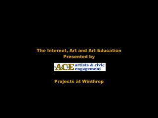 The Internet, Art and Art Education Presented by Projects   at Winthrop 