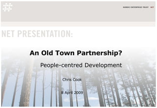 An Old Town Partnership? People-centred Development Chris Cook  8 April 2009  
