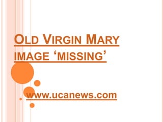 Old Virgin Mary image ‘missing’ www.ucanews.com 