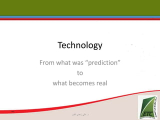 Technology
From what was “prediction”
to
what becomes real
‫د‬.‫شقور‬ ‫زهدي‬ ‫علي‬
 