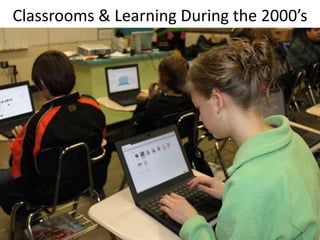 Classrooms & Learning During the 2000’s
 