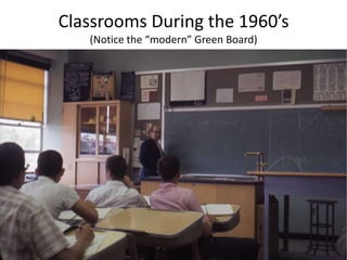 Classrooms During the 1960’s
(Notice the “modern” Green Board)
 