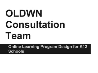 OLDWN
Consultation
Team
Online Learning Program Design for K12
Schools
 