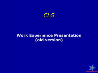 CLGCLG
Work Experience Presentation
(old version)
 