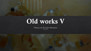 Old works v  pintura de ricardo monteiro - março 2016