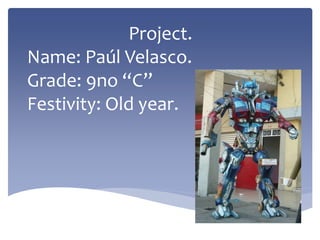 Project.
Name: Paúl Velasco.
Grade: 9no “C”
Festivity: Old year.
 