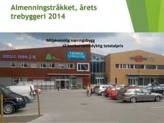 Almenningstråkket, årets
trebyggeri 2014
•Miljøvennlige næringsbygg
• til konkurransedyktig totalpris
Miljøvennlig næringsbygg
til konkurransedyktig totatalpris
 