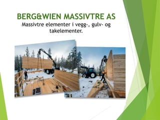 BERG&WIEN MASSIVTRE AS
Massivtre elementer i vegg-, gulv- og
takelementer.
 