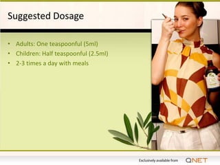 Suggested Dosage

• Adults: One teaspoonful (5ml)
• Children: Half teaspoonful (2.5ml)
• 2-3 times a day with meals
 