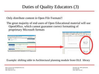 Marco Fioretti (marco@digifreedom.net) November 6th, 2009, Kathmandu
http://mfioretti.com OLE Assembly
http://stop.zona-m.net Some rights reserved
Only distribute content in Open File Formats!!
The great majority of end users of Open Educational material will use
OpenOffice, which cannot guarantee correct formatting of
proprietary Microsoft formats
Duties of Quality Educators (3)
Example: shifting table in Architectural planning module from OLE library
 