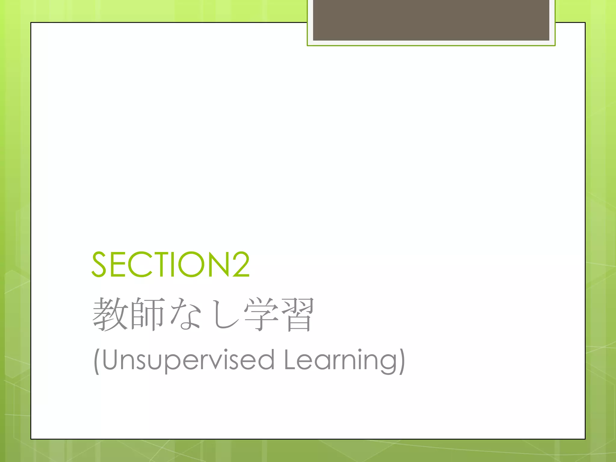SECTION2

教師なし学習
(Unsupervised Learning)

 