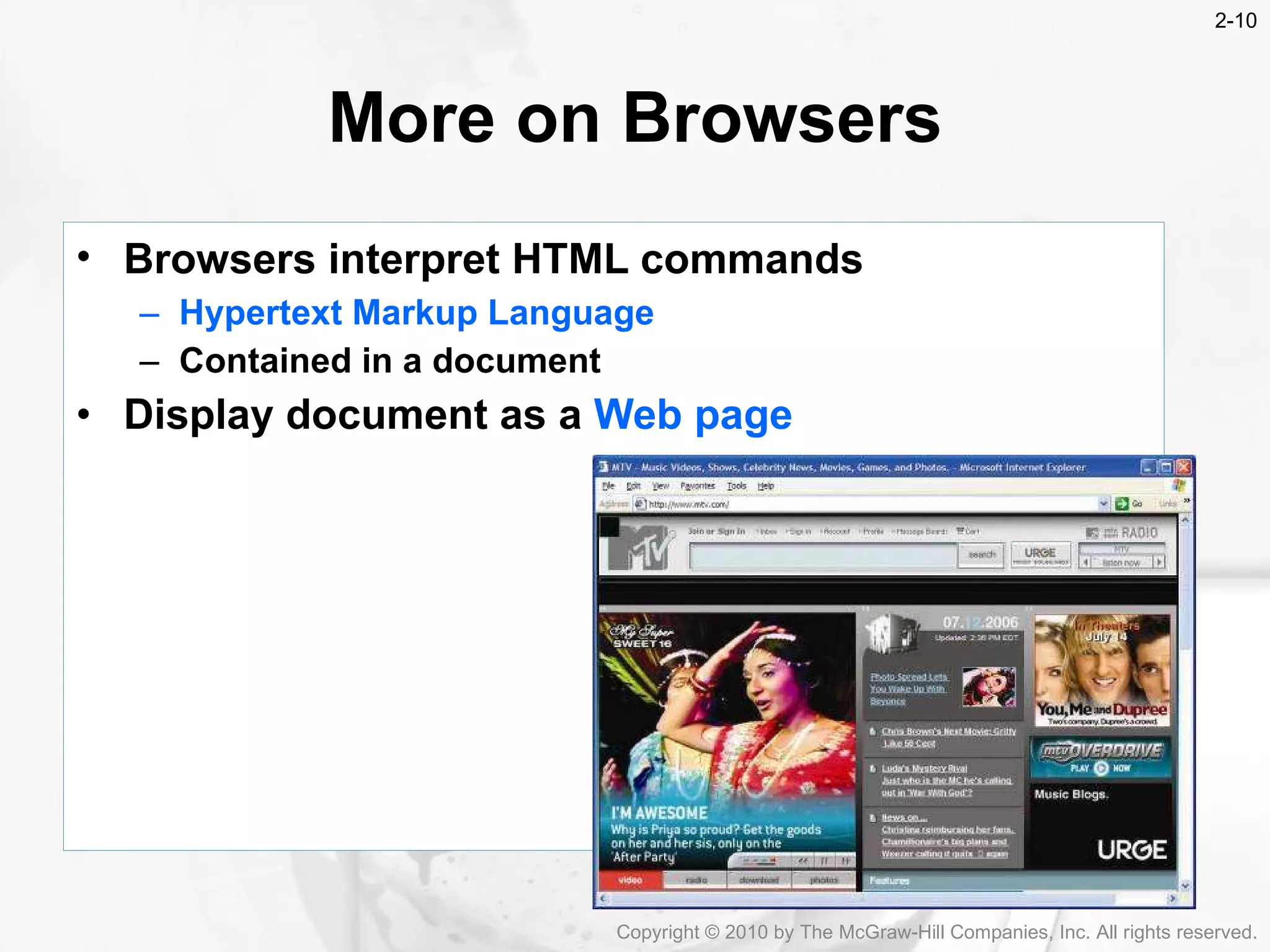 More on Browsers Browsers interpret HTML commands   Hypertext Markup Language   Contained in a document Display document as a  Web page Copyright &copy; 2010 by The McGraw-Hill Companies, Inc. All rights reserved. 