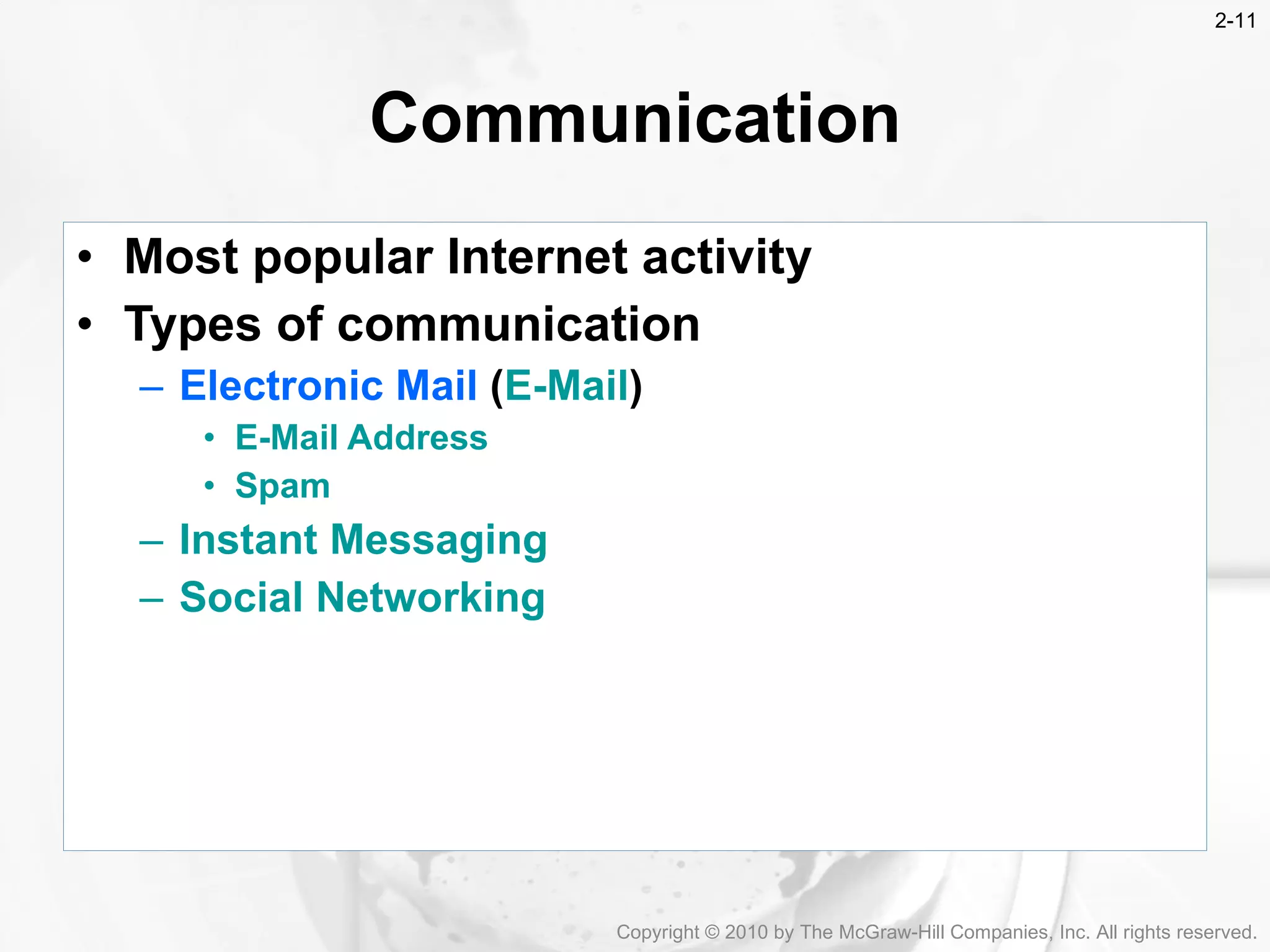 Most popular Internet activity Types of communication  Electronic Mail  ( E-Mail ) E-Mail Address Spam Instant Messaging Social Networking Communication Copyright &copy; 2010 by The McGraw-Hill Companies, Inc. All rights reserved. 2- 