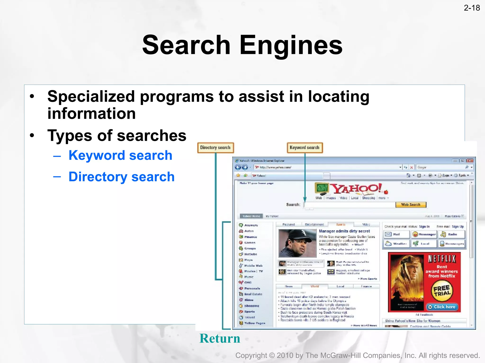 Search Engines Specialized programs to assist in locating information Types of searches Keyword search Directory search   Return Copyright &copy; 2010 by The McGraw-Hill Companies, Inc. All rights reserved. 