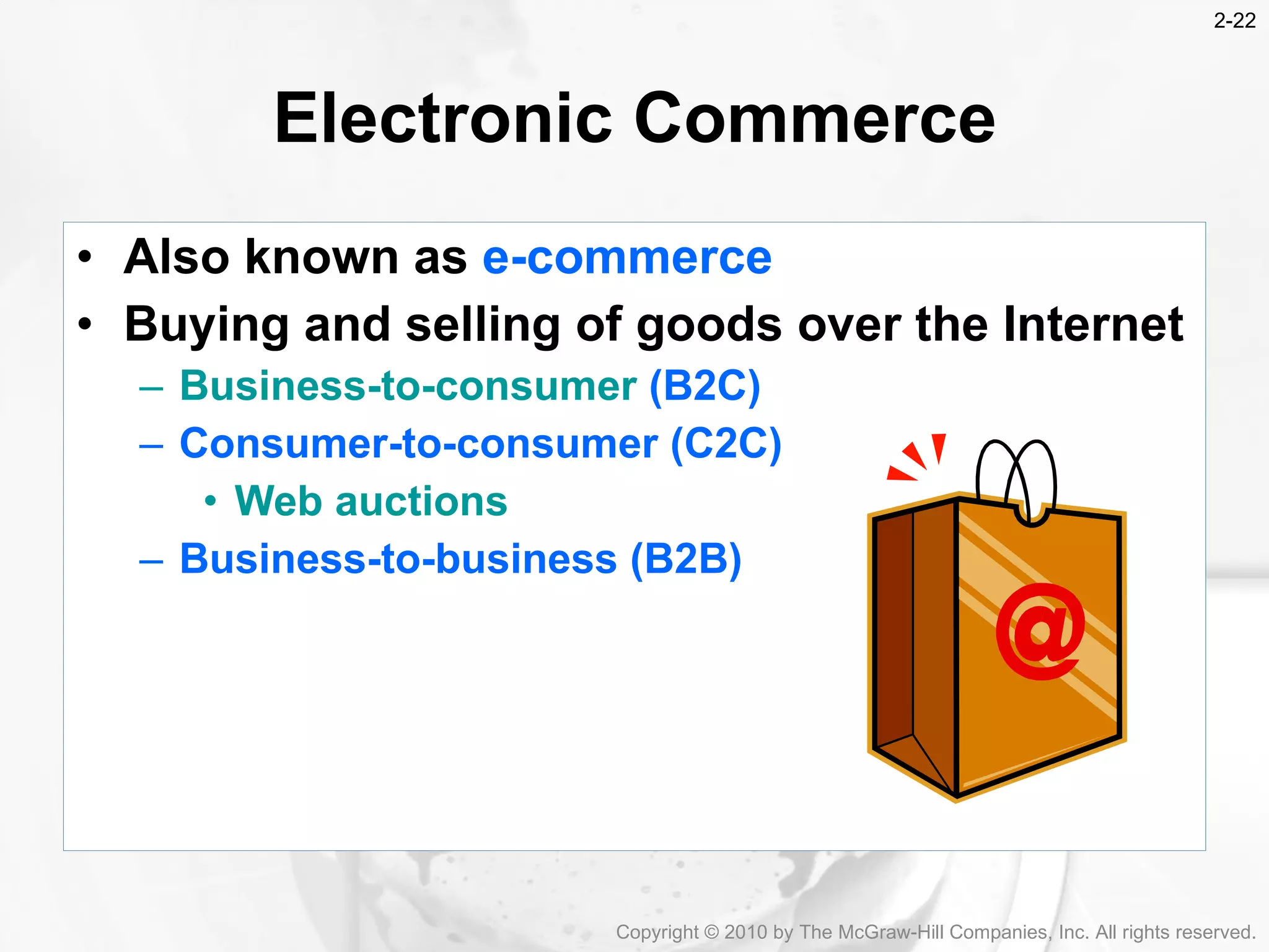 Also known as  e-commerce Buying and selling of goods over the Internet Business-to-consumer  (B2C) Consumer-to-consumer (C2C) Web auctions Business-to-business (B2B) Electronic Commerce Copyright &copy; 2010 by The McGraw-Hill Companies, Inc. All rights reserved. 2- 