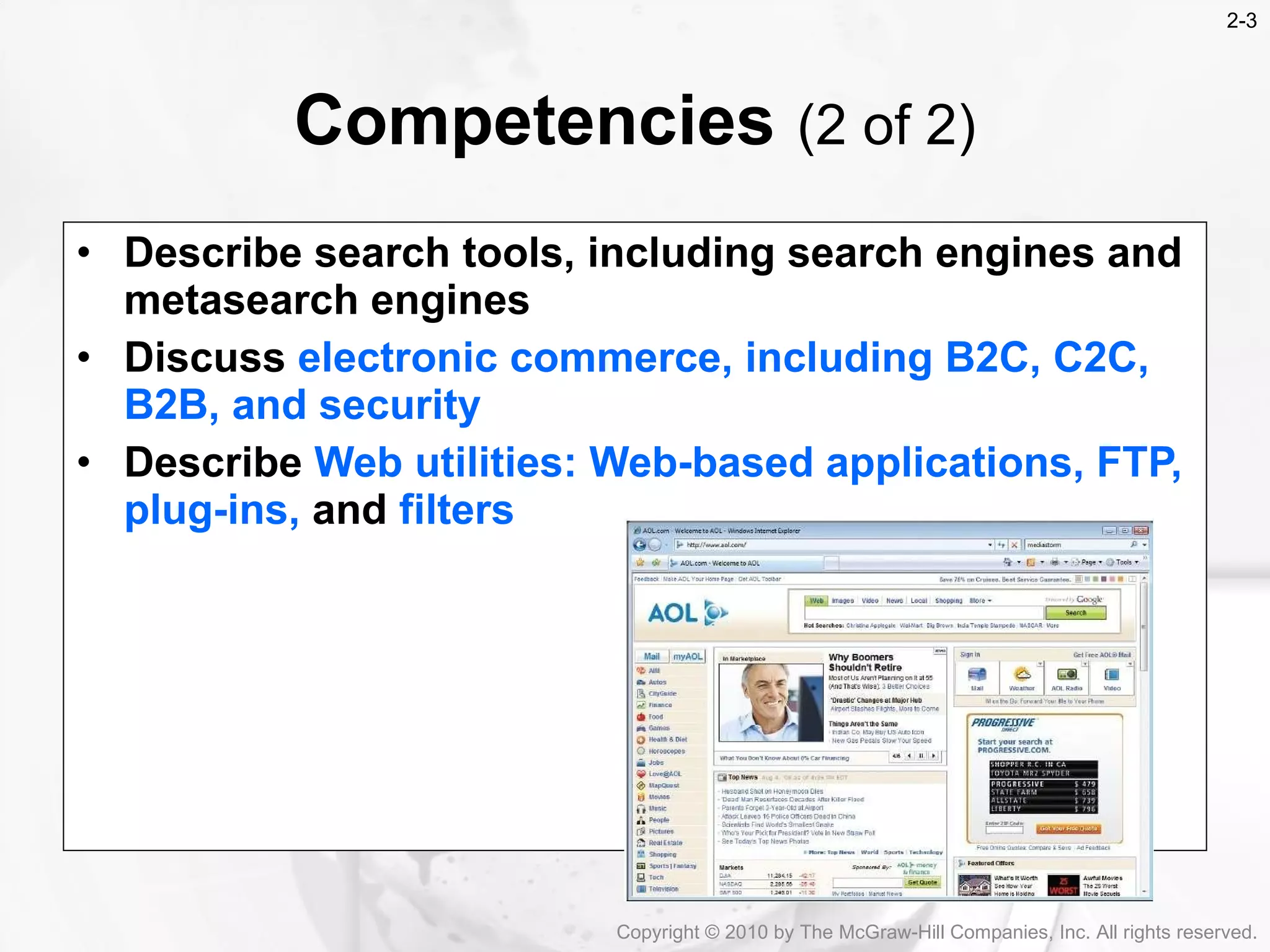 Describe search tools, including search engines and metasearch engines Discuss  electronic commerce, including B2C, C2C, B2B, and security Describe  Web utilities: Web-based applications, FTP, plug-ins,  and  filters Competencies   (2 of 2) Copyright &copy; 2010 by The McGraw-Hill Companies, Inc. All rights reserved. 2- 