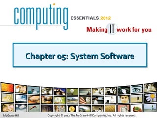 Copyright © 2012 The McGraw-Hill Companies, Inc. All rights reserved.McGraw-Hill
Chapter 05: System SoftwareChapter 05: System SoftwareChapter 05: System SoftwareChapter 05: System Software
 