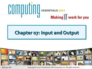 Copyright © 2012 The McGraw-Hill Companies, Inc. All rights reserved.McGraw-Hill
Chapter 07: Input and OutputChapter 07: Input and OutputChapter 07: Input and OutputChapter 07: Input and Output
 