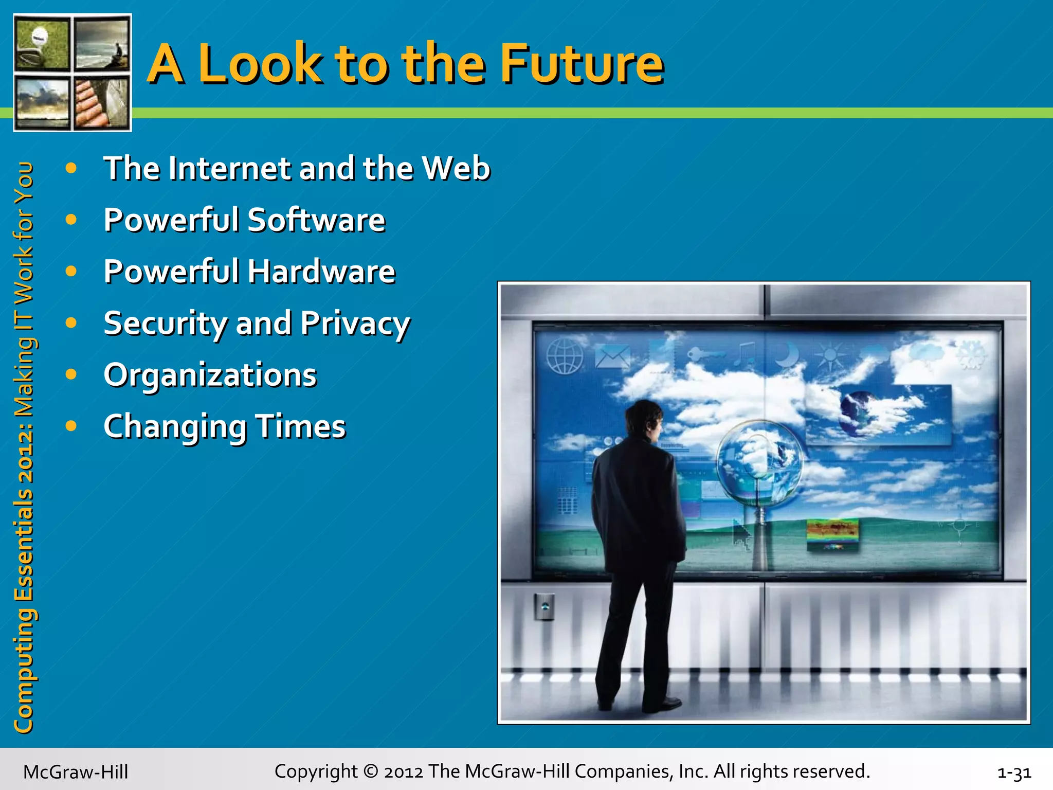A Look to the Future The Internet and the Web Powerful Software Powerful Hardware Security and Privacy Organizations Changing Times 